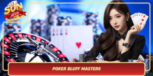 Poker Bluff Masters Nghe Thuat Bluff Dinh Nhat Tai Sunwin