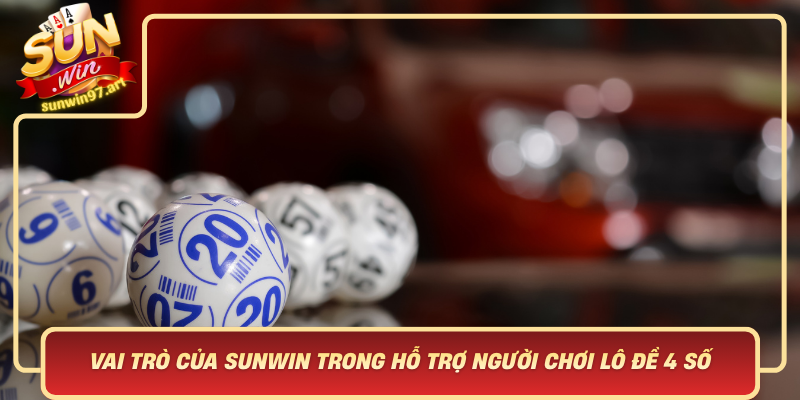 Vai Tro Cua Sunwin Trong Ho Tro Nguoi Choi Lo De 4 So Thanh Cong O Muc Cao Nhat