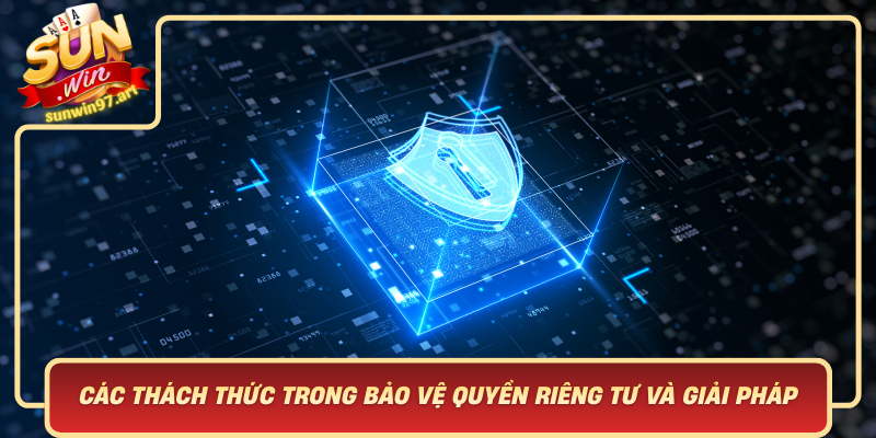 Các Thách Thức Trong Bảo Vệ Quyền Riêng Tư Và Giải Pháp Từ Sunwin Cac Thach Thuc Trong Bao Ve Quyen Rieng Tu Va Giai Phap Tu Sunwin 1