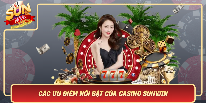 Các Ưu Điểm Nổi Bật Của Casino Sunwin Làm Say Đắm Lòng Tin Người Chơi Cac Uu Diem Noi Bat Cua Casino Sunwin Lam Say Dam Long Tin Nguoi Choit1