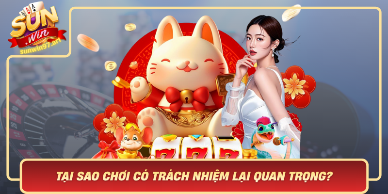 Tai Sao Choi Co Trach Nhiem Lai Quan Trong